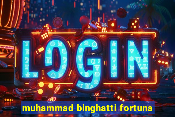 muhammad binghatti fortuna